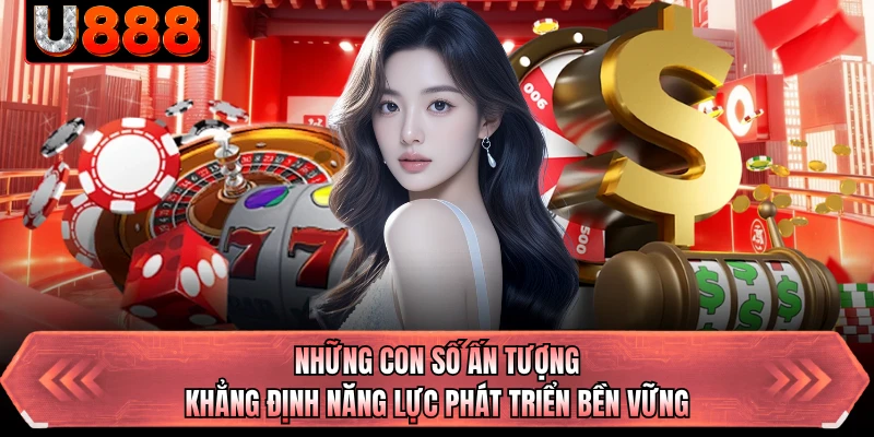 Những con số ấn tượng khẳng định năng lực phát triển bền vững