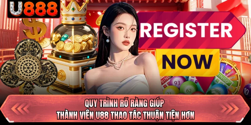 Quy trình rõ ràng giúp thành viên U88 thao tác thuận tiện hơn